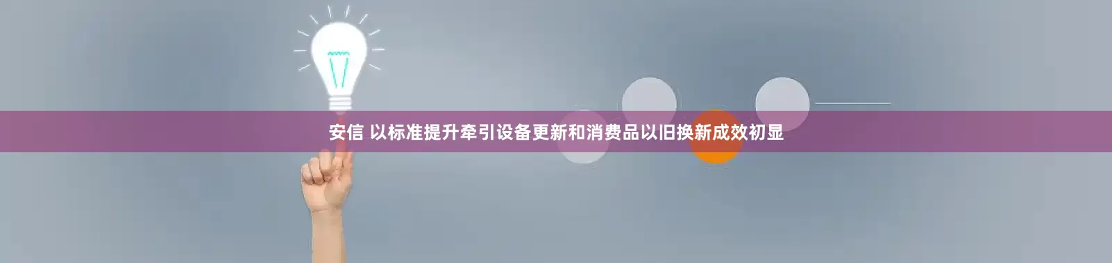 安信 以标准提升牵引设备更新和消费品以旧换新成效初显